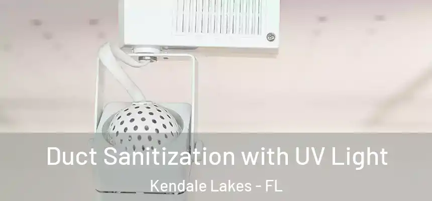 Duct Sanitization with UV Light Kendale Lakes - FL