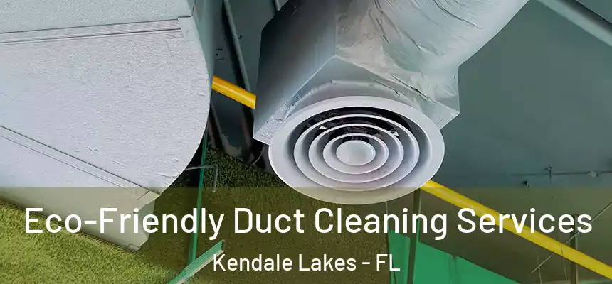  Eco-Friendly Duct Cleaning Services Kendale Lakes - FL