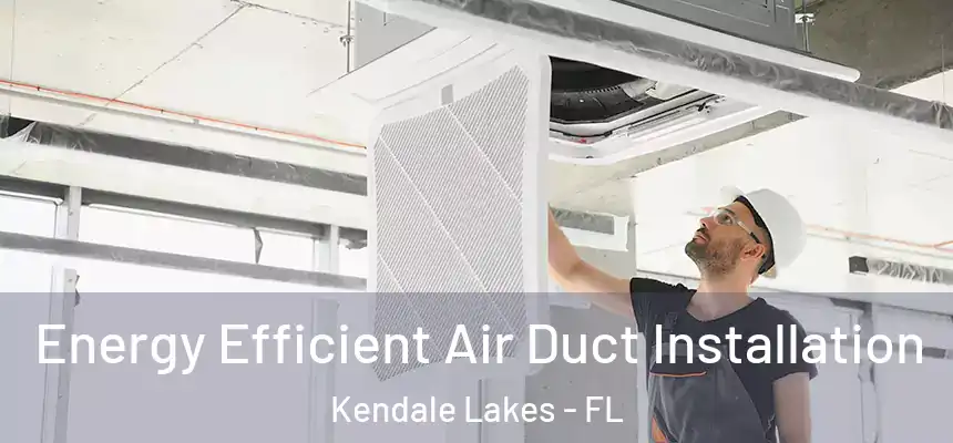  Energy Efficient Air Duct Installation Kendale Lakes - FL