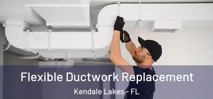 Flexible Ductwork Replacement Kendale Lakes - FL