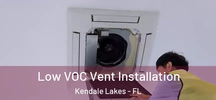  Low VOC Vent Installation Kendale Lakes - FL