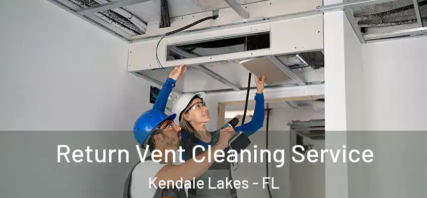 Return Vent Cleaning Service Kendale Lakes - FL