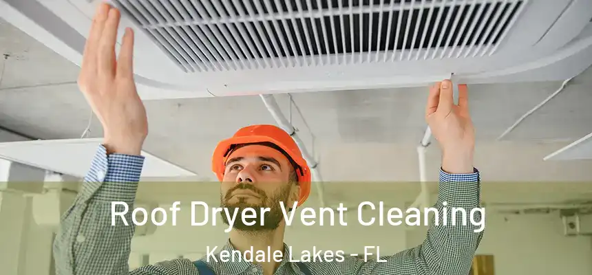  Roof Dryer Vent Cleaning Kendale Lakes - FL